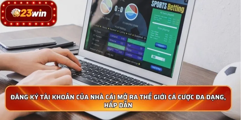 Đăng Ký 23WIN 2 Đăng ký tài khoản của nhà cái mở ra thế giới cá cược đa dạng, hấp dẫn