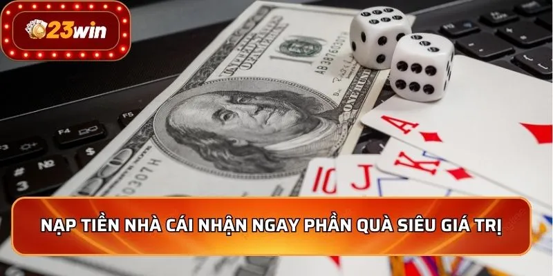 Nạp Tiền 23WIN 2 Nạp tiền nhà cái nhận ngay phần quà siêu giá trị