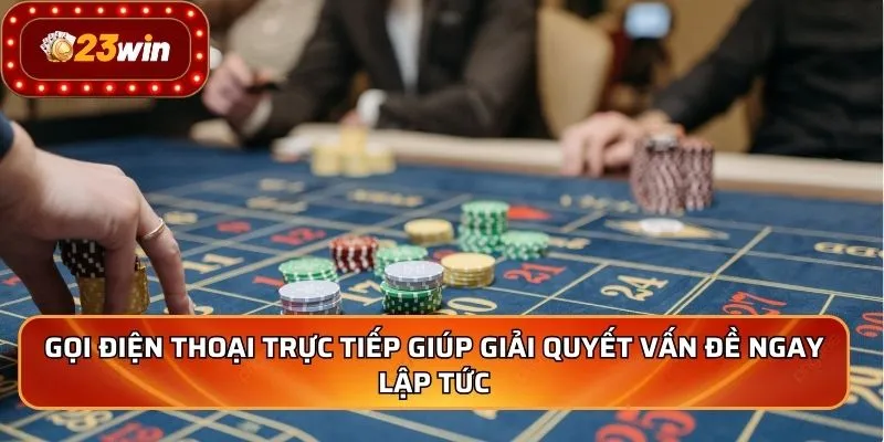 Liên Hệ 23WIN 2 Gọi điện thoại trực tiếp giúp giải quyết vấn đề ngay lập tức