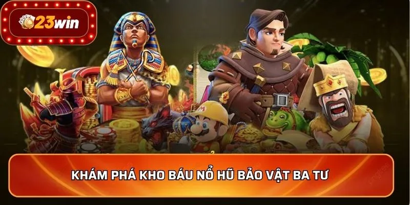 Nổ Hũ Bảo Vật Ba Tư - Hành Trình Săn Thưởng Đỉnh Cao 2 Khám phá kho báu nổ hũ bảo vật Ba Tư