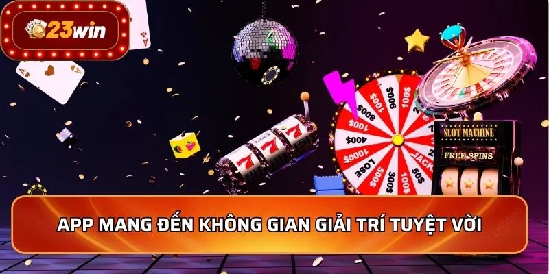Tải App 23WIN 2 App mang đến không gian giải trí tuyệt vời