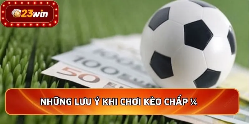Kèo Chấp 1/4 - Bí Quyết Thắng Lớn Cho Người Mới 2026 4 Những lưu ý khi chơi kèo chấp ¼