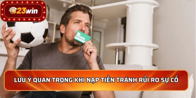 Nạp Tiền 23WIN 3 Lưu ý quan trọng khi nạp tiền tránh rủi ro sự cố