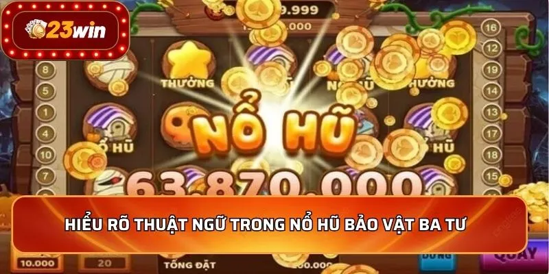 Nổ Hũ Bảo Vật Ba Tư - Hành Trình Săn Thưởng Đỉnh Cao 3 Hiểu rõ thuật ngữ trong nổ hũ bảo vật Ba Tư
